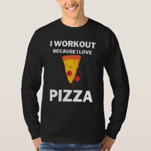 I Workout Because I Love Pizza Gym Pizza T-Shirt