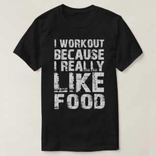 i workout because i really like food T-Shirt
