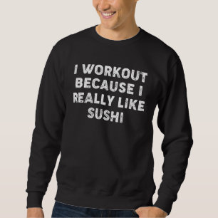 I Workout Because I Really Like Sushi Gym Fitness Sweatshirt