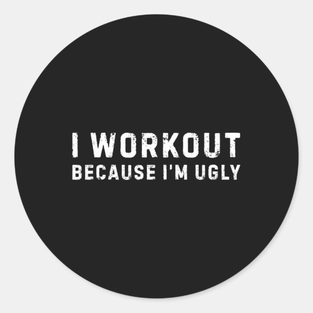 I Workout Because I'm Ugly Funny Workout Fitness  Classic Round Sticker (Front)