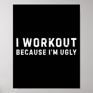I Workout Because I'm Ugly Funny Workout Fitness Poster