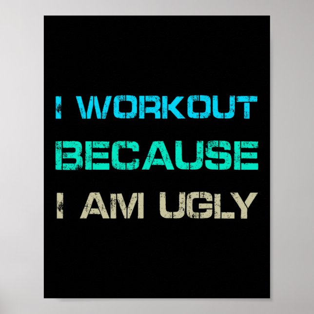 I Workout Because I'm Ugly Gym Quote Tee Funny Wei Poster (Front)