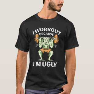 I Workout Because I'm Ugly Gym Sports Squat Fitnes T-Shirt