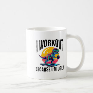 I Workout Because I'm Ugly Motivational  Coffee Mug