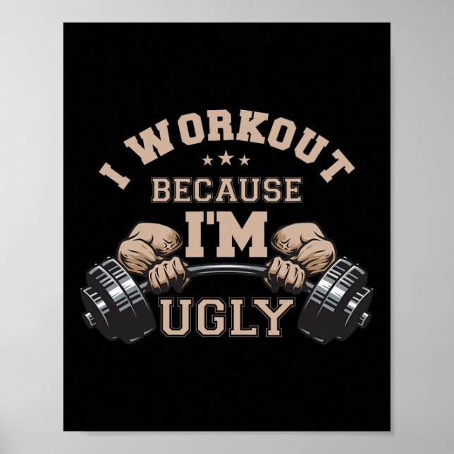 I Workout Because I'm Ugly Weightlifting Work Out  Poster (Front)