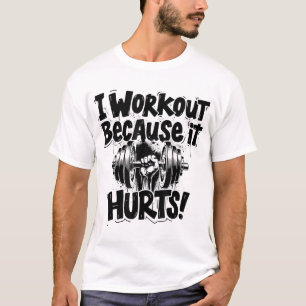 I Workout Because It Hurts Gym Motivation T-Shirt