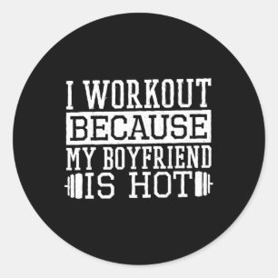 I Workout Because My Boyfriend Is Hot Classic Round Sticker
