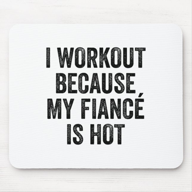 I Workout Because My Fiancé Is Hot Gym Bodybuilder Mouse Pad (Front)