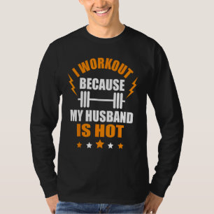 I Workout Because My Husband is Hot Funny Gym Fitn T-Shirt
