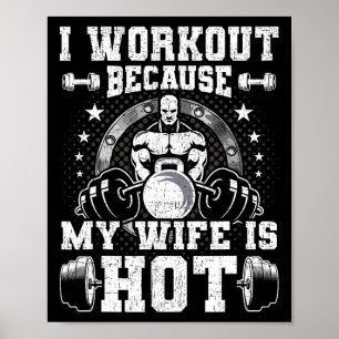I Workout Because My Wife Is Hot Bodybuilding Weig Poster