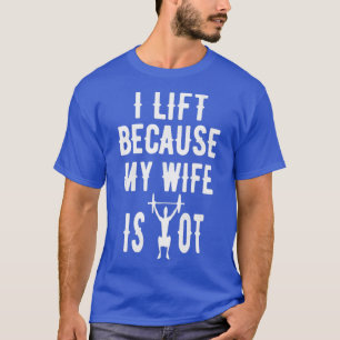 I Workout Because My Wife Is Hot Funny Design T-Shirt