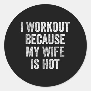 I Workout Because My Wife Is Hot Gym Bodybuilder Classic Round Sticker