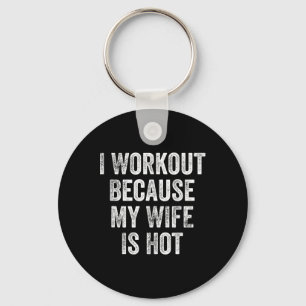 I Workout Because My Wife Is Hot Gym Bodybuilder Key Ring
