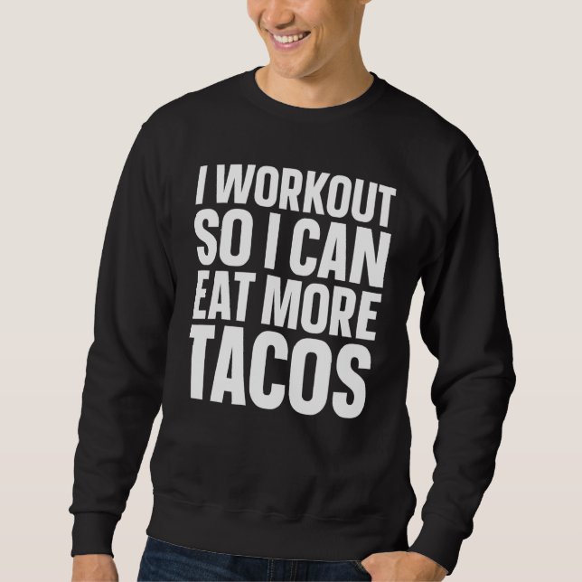 I Workout So I Can Eat More Tacos Fitness Gym Sweatshirt (Front)