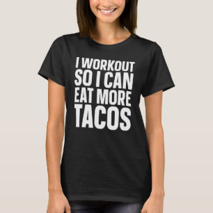 I Workout So I Can Eat More Tacos Fitness Gym T-Shirt