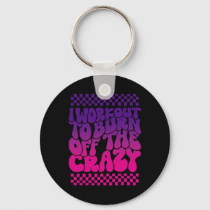 I Workout To Burn Off The Crazy Funny Gym For Wome Key Ring