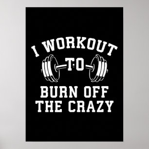 I Workout To Burn Off The Crazy - Funny Gym Poster