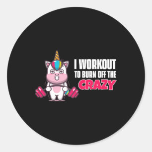 I Workout To Burn Off The Crazy - Funny Unicorn Wo Classic Round Sticker