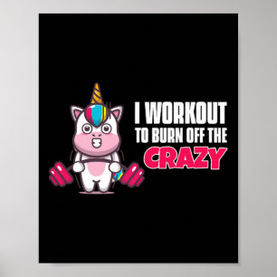 I Workout To Burn Off The Crazy - Funny Unicorn Wo Poster