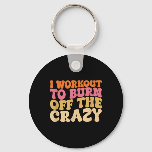 I Workout To Burn Off The Crazy Funny Workout Moti Key Ring (Front)