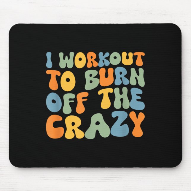 I Workout To Burn Off The Crazy Funny Workout Moti Mouse Pad (Front)