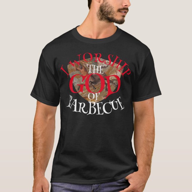 I WORSHIP THE GOD OF BARBECUE T-Shirt (Front)