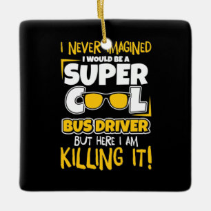 I Would Be A Super Cool Bus Driver Ceramic Ornament