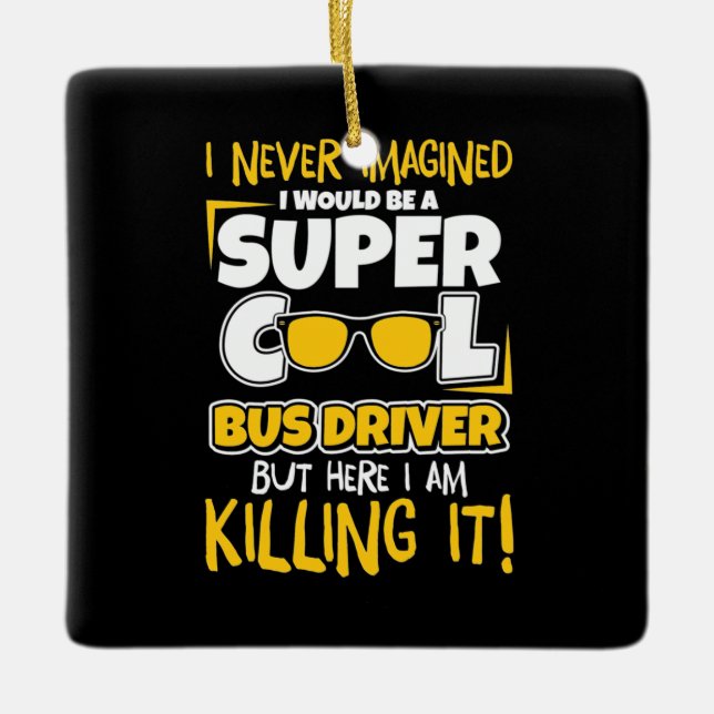 I Would Be A Super Cool Bus Driver Ceramic Ornament (Front)