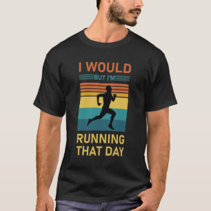 I would but i'm running that day - Marathon Runner T-Shirt