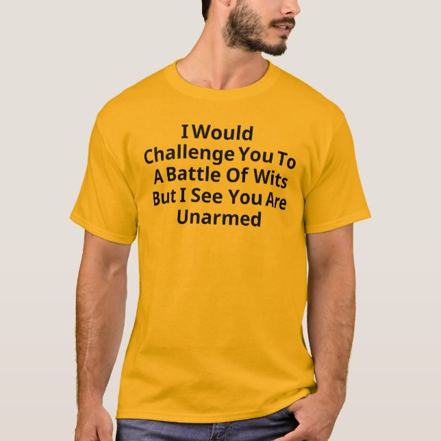 I Would Challenge You To A Battle Of Wits But  T-Shirt (Front)