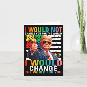 I Would Change The World For You Trump Usa Autism Card