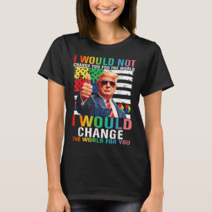 I Would Change The World For You Trump Usa Autism T-Shirt