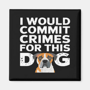 I would commit crimes for this dog funny boxer magnet