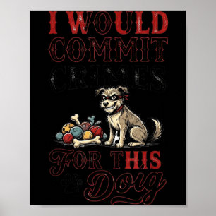 I would commit crimes for this dog funny lover poster