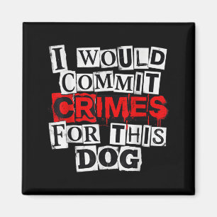 I would commit crimes for this dog lover magnet