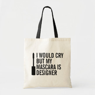 I Would Cry But My Mascara is Designer Funny Tote Bag