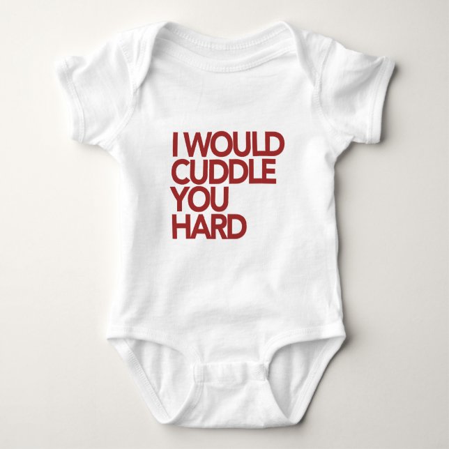 I Would Cuddle You Hard Baby Bodysuit (Front)