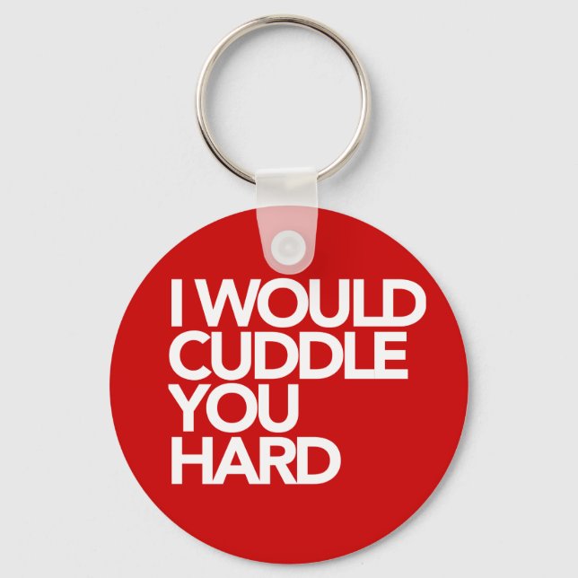 I Would Cuddle You Hard Key Ring (Front)