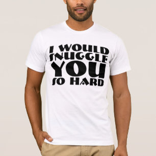 I Would Cuddle You So Hard T-shirts & Shirts
