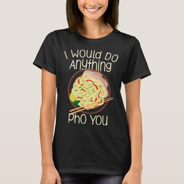 I Would Do Anything Pho You Noodle Soup Bowl Chops T-Shirt (Front)