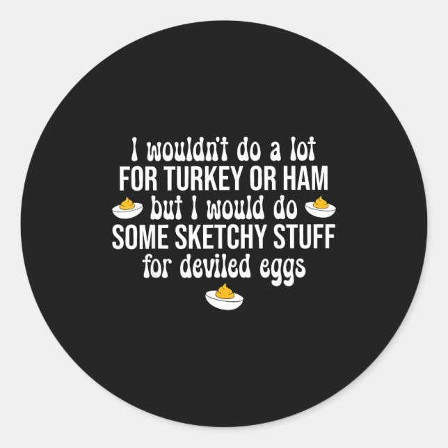 I Would Do Sketchy Stuff For Deviled Eggs Happy Th Classic Round Sticker (Front)