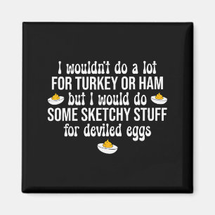 I Would Do Sketchy Stuff For Deviled Eggs Happy Th Magnet