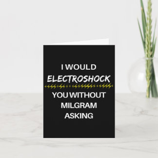 I Would Electroshock You Without Milgram Asking Fu Card