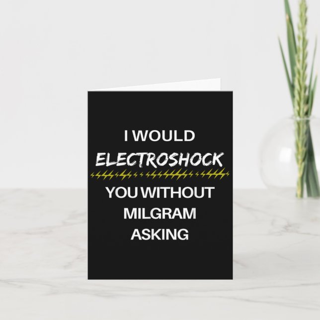 I Would Electroshock You Without Milgram Asking Fu Card (Front)