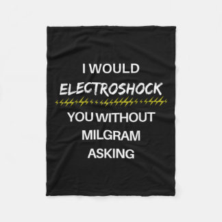 I Would Electroshock You Without Milgram Asking Fu Fleece Blanket