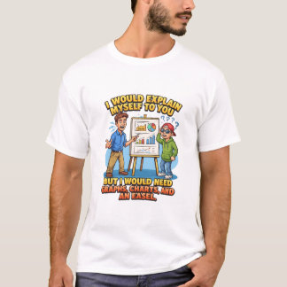 I Would Explain Myself To You Charts Easel T-Shirt