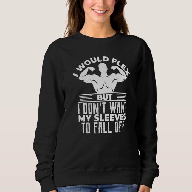 I Would Flex But I Don T Want My Sleeves To Fall O Sweatshirt (Front)