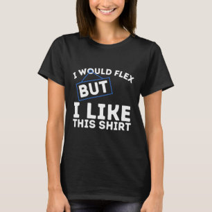 I Would Flex But I Like This Shirt Powerlifting Wo