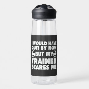 I Would Have Quit But Trainer Scares Me Funny  Water Bottle