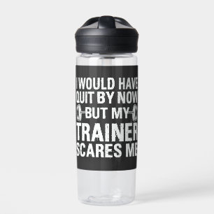 I Would Have Quit But Trainer Scares Me Funny   Water Bottle